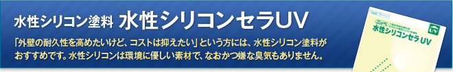 水性シリコン塗料 水性シリコンセラUV　「外壁の耐久性を高めたいけど、コストは抑えたい」という方には、水性シリコン塗料がおすすめです。水性シリコンは環境に優しい素材で、なおかつ嫌な臭気もありません。