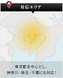 対応エリア　東京都を中心とし、神奈川・埼玉・千葉にも対応！